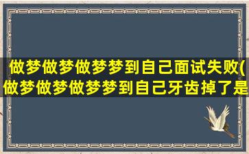 做梦做梦做梦梦到自己面试失败(做梦做梦做梦梦到自己牙齿掉了是什么意思)