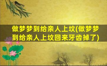 做梦梦到给亲人上坟(做梦梦到给亲人上坟回来牙齿掉了)