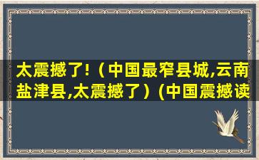 太震撼了!（中国最窄县城,云南盐津县,太震撼了）(中国震撼读后感)