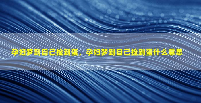 孕妇梦到自己捡到蛋，孕妇梦到自己捡到蛋什么意思