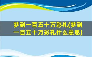 梦到一百五十万彩礼(梦到一百五十万彩礼什么意思)