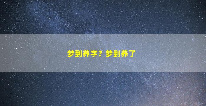 梦到养字？梦到养了