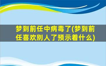 梦到前任中病毒了(梦到前任喜欢别人了预示着什么)