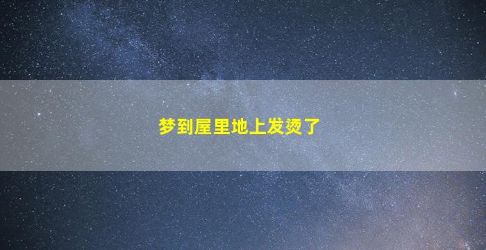 梦到屋里地上发烫了