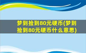 梦到捡到80元硬币(梦到捡到80元硬币什么意思)