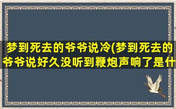 梦到死去的爷爷说冷(梦到死去的爷爷说好久没听到鞭炮声响了是什么意思)