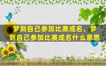 梦到自己参加比赛成名，梦到自己参加比赛成名什么意思