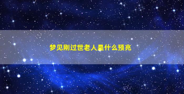 梦见刚过世老人是什么预兆