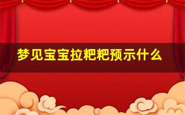 梦见宝宝拉粑粑预示什么