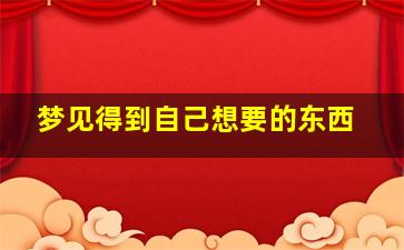 梦见得到自己想要的东西