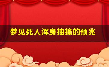 梦见死人浑身抽搐的预兆