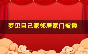 梦见自己家邻居家门被撬